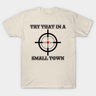 Try that in a small town T-Shirt